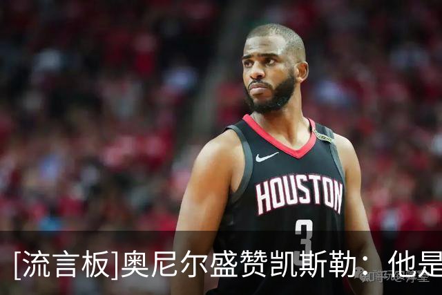 [流言板]奥尼尔盛赞凯斯勒：他是联盟里最厉害的大个子